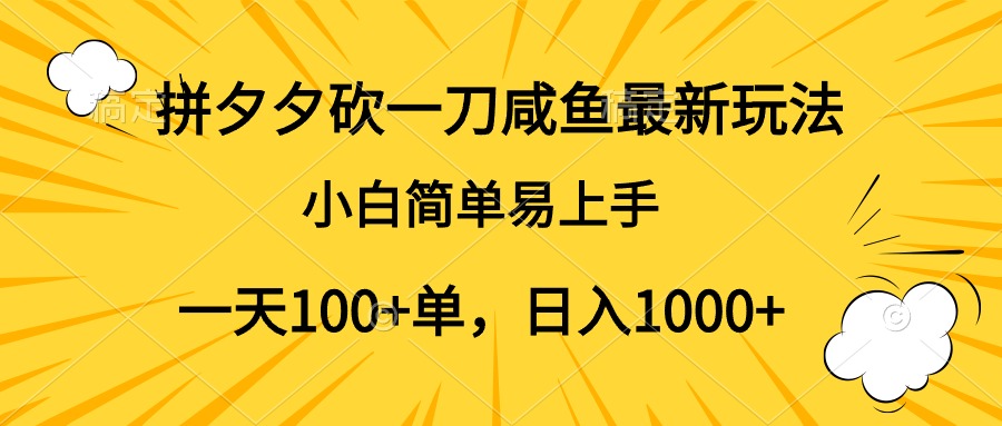 拼夕夕砍一刀咸鱼最新玩法，小白简单易上手一天100+单，日入1000+-项目网