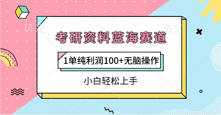 考研资料蓝海赛道，1单纯利润100+无脑操作，小白轻松上手-项目网