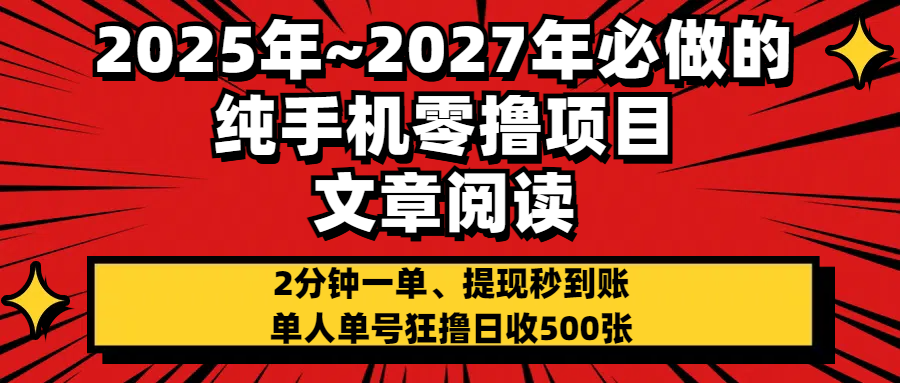 2025~2027年必做的纯手机零项目，文章阅读、在线签到，阅读2分钟一单，签到6秒拿红包，单人单号狂撸日收500+，提现秒到账-项目网
