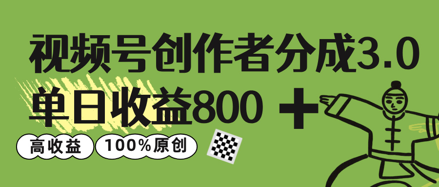 视频号创作者分成 3.0，单日收益 800+100%原创视频高收益，-项目网