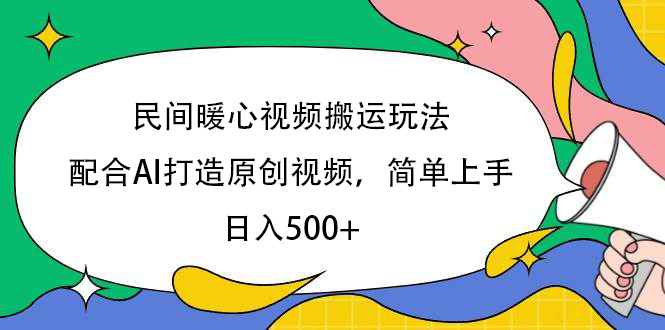 民间暖心视频搬运玩法，配合AI打造原创视频，简单上手，日入500+-项目网