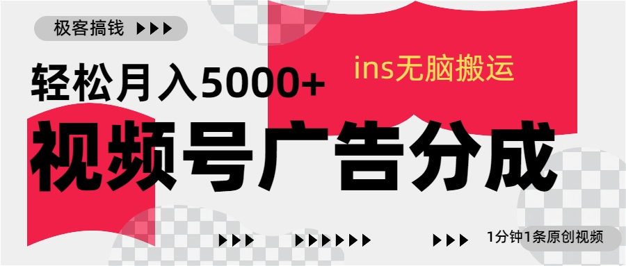 视频号广告分成，ins无脑搬运，1分钟1条原创视频，轻松月入5000+-项目网