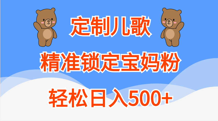 定制儿歌精准锁定宝妈粉，轻松日入500+-项目网