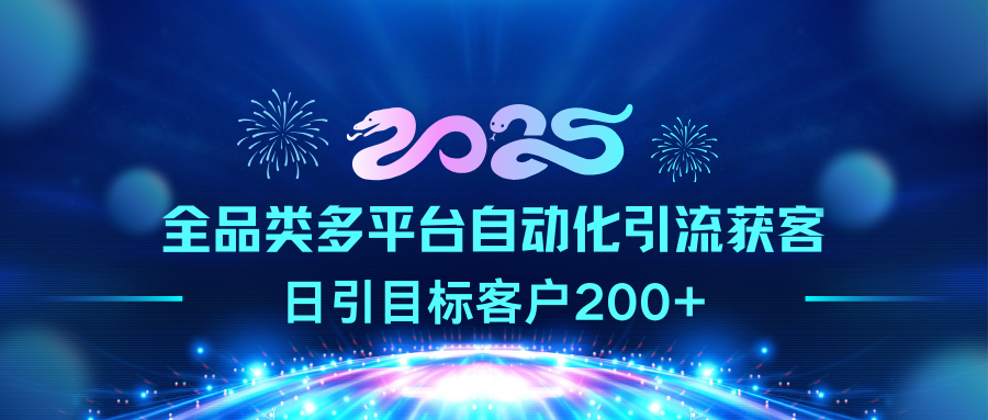 2025全品类多平台自动化引流获客，日引目标客户200+-项目网