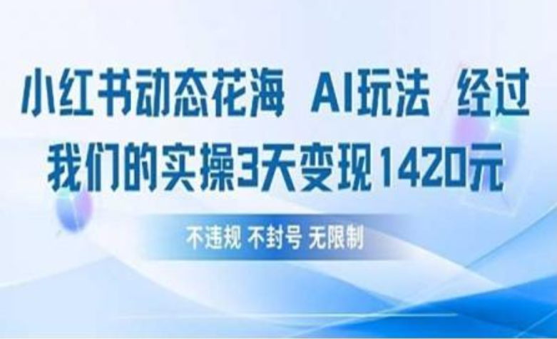 小红书动态花海AI玩法 我们实操3天变现1420-项目网