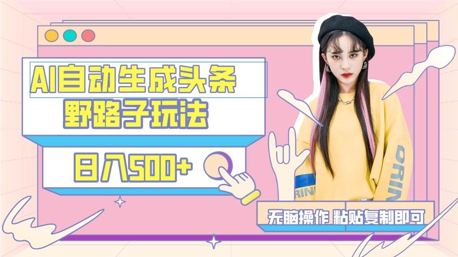 AI自动生成头条，三天必起号，三分钟轻松发布内容，复制粘贴，保姆级教…-项目网