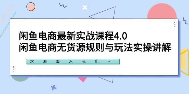 闲鱼电商最新实战课程4.0：闲鱼电商无货源规则与玩法实操讲解！-项目网