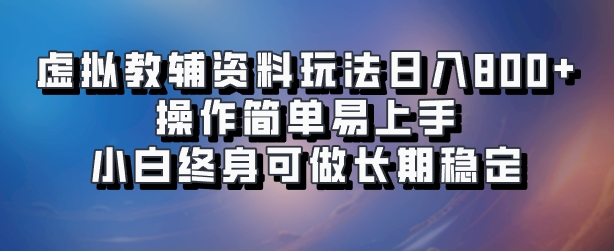 虚拟教辅资料玩法，日入800+，操作简单易上手，小白终身可做长期稳定-项目网
