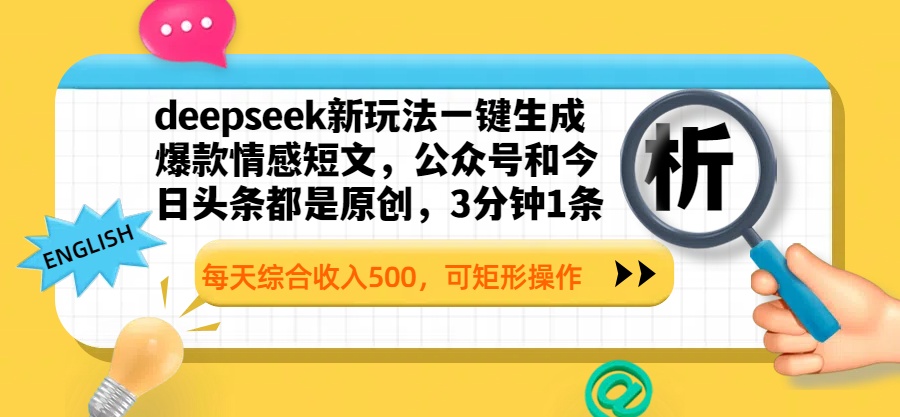 deepseek新玩法一键生成爆款情感短文,公众号和今日头条都是原创,3分钟1条,每天综合收入500,可矩形操作-项目网