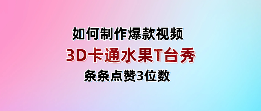 3D卡通水果走秀视频，条条点赞3位数，单日变现1000+-项目网