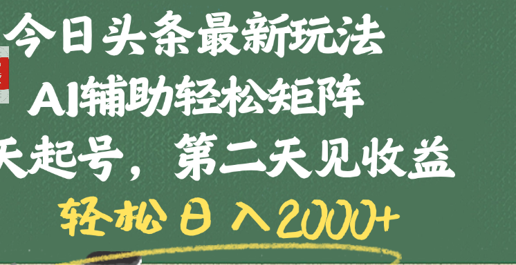 今日头条最新玩法，AI辅助轻松矩阵，当天起号，第二天见收益，轻松日入2000+-项目网