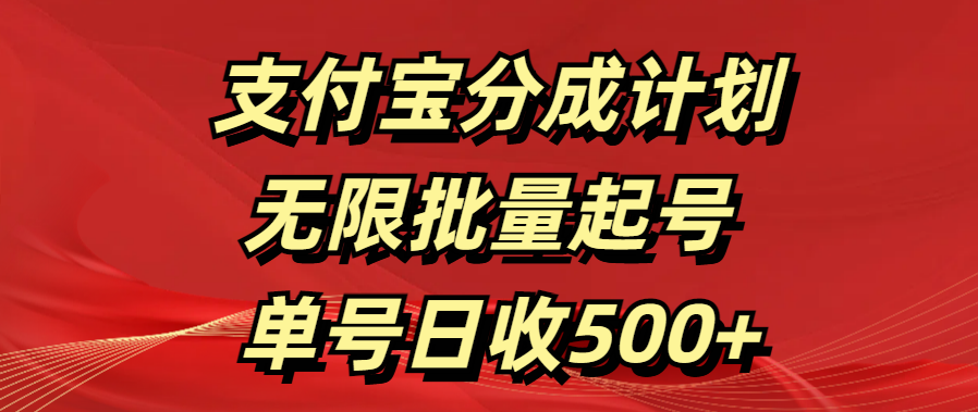 支付宝分成计划 无限批量起号 单号日收500+-项目网