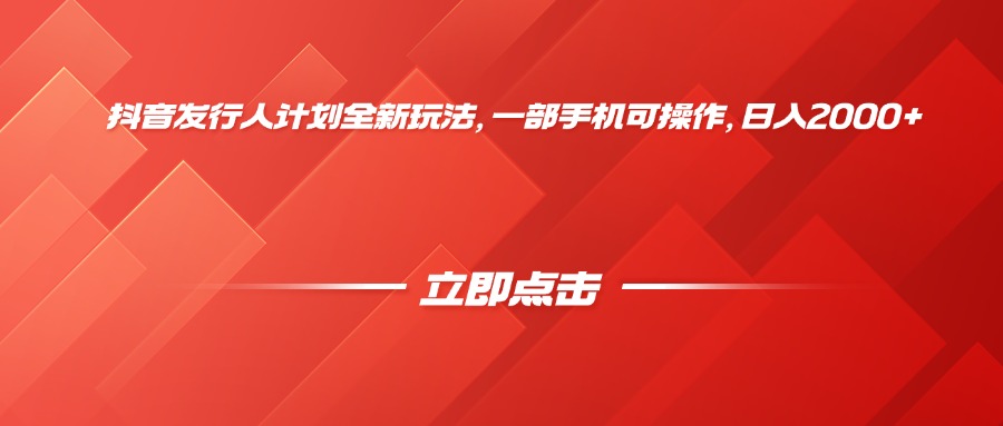 抖音发行人计划全新玩法，一部手机可操作，日入2000+-项目网