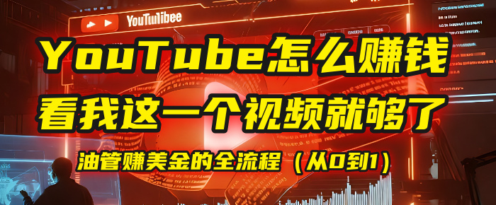 【YouTube掘金】我把做油管赚美金的全流程（从0到1），今天一节课毫无保留！-项目网
