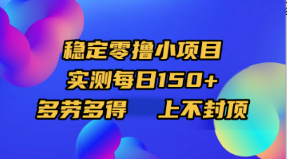 稳定零撸小项目，实测每日150+，多劳多得，上不封顶-项目网