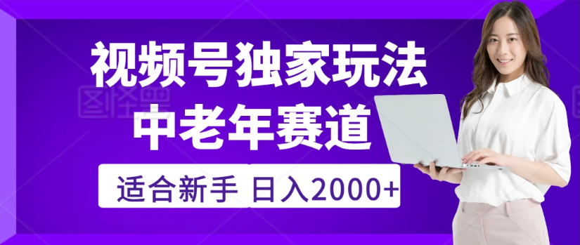 2025年视频号老年养生赛道惊现神技，零门槛搬运，日进斗金 2000+疯传独家秘籍！-项目网