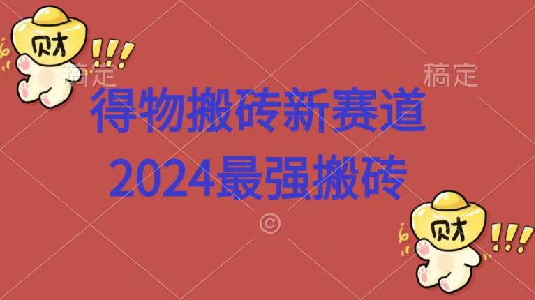 得物搬砖新赛道.2024最强搬砖-项目网
