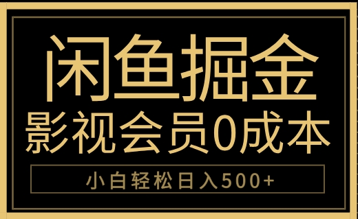 闲鱼掘金，0成本卖影视会员，轻松日入500+-项目网