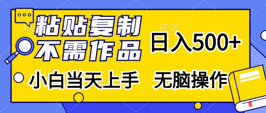 粘贴复制无需作品，日入500+，小白当天上手，无脑操作-项目网
