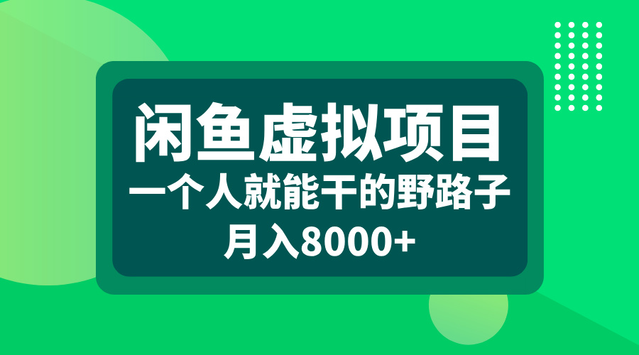 闲鱼虚拟项目，一个人就能干的野路子，月入8000+-项目网
