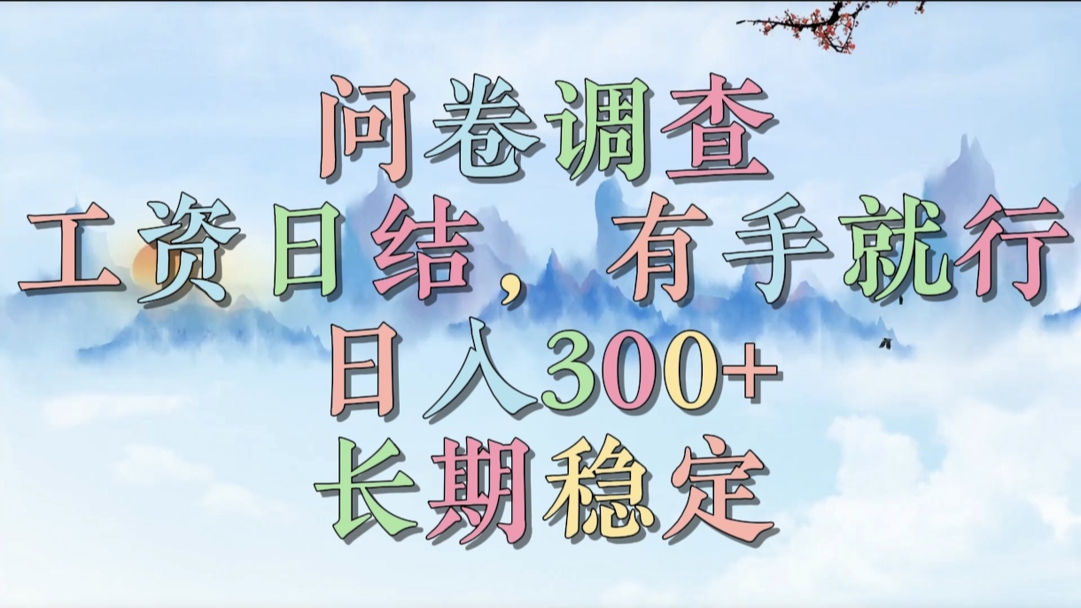 问卷调查，工资日结，有手就行，日入300+，长期稳定-项目网