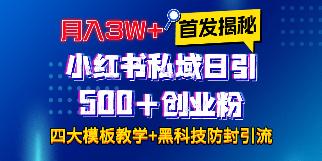 首发揭秘小红书私域日引500+创业粉四大模板，月入3W+全程干货！没有废话！保姆教程！-项目网