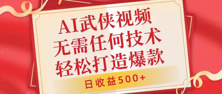 AI武侠视频，无脑打造爆款视频，小白无压力上手，日收益500+，无需任何技术-项目网