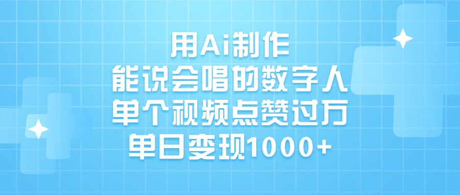 用Ai制作，能说会唱的数字人，单个视频点赞过万，单日变现1000+-项目网
