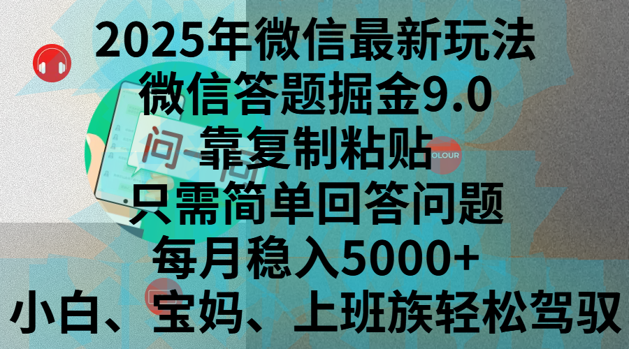 2025年微信最新玩法，微信答题掘金9.0玩法出炉，靠复制粘贴，只需简单回答问题，每月稳入5000+，刚进军自媒体小白、宝妈、上班族都可以轻松驾驭-项目网