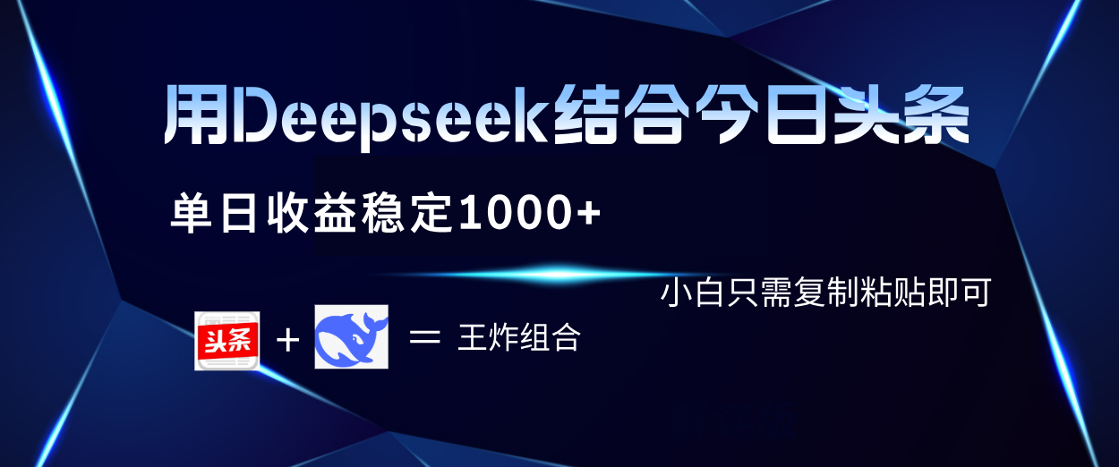 用Deepseek结合今日头条 单日收益稳定1000+ 小白只需复制粘贴即可-项目网