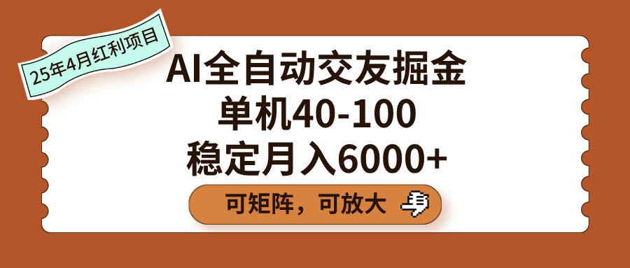 AI全自动交友掘金，单机40-100，可矩阵可放大，稳定月入6000+-项目网
