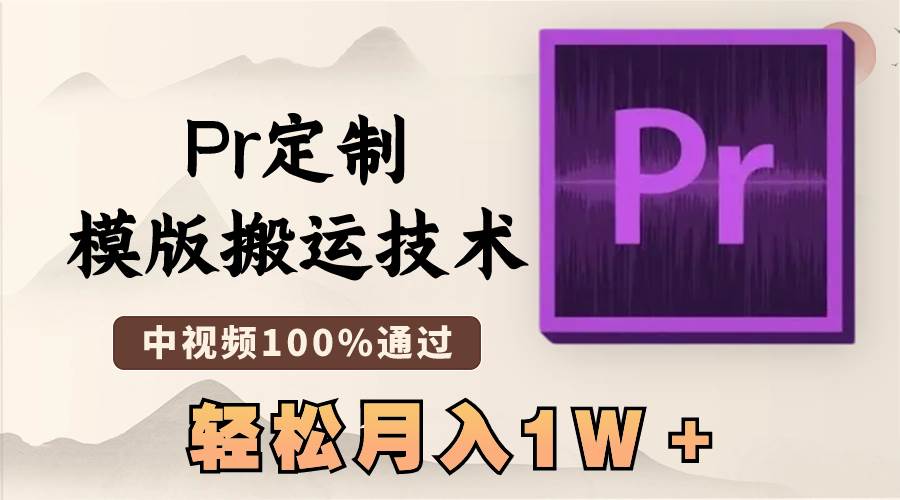 最新Pr定制模版搬运技术，中视频100%通过，几分钟一条视频，轻松月入1W＋-项目网
