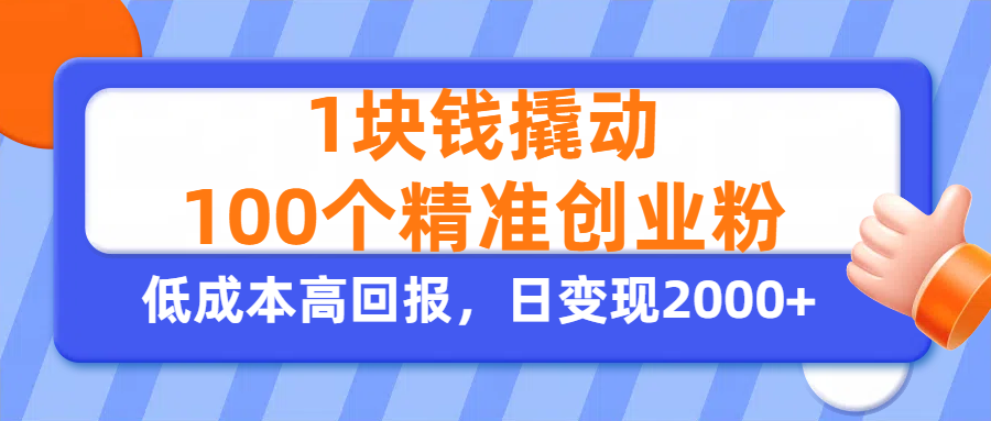 1块钱撬动100个精准创业粉，单人单日引流500+创业粉，日变现2000+-项目网