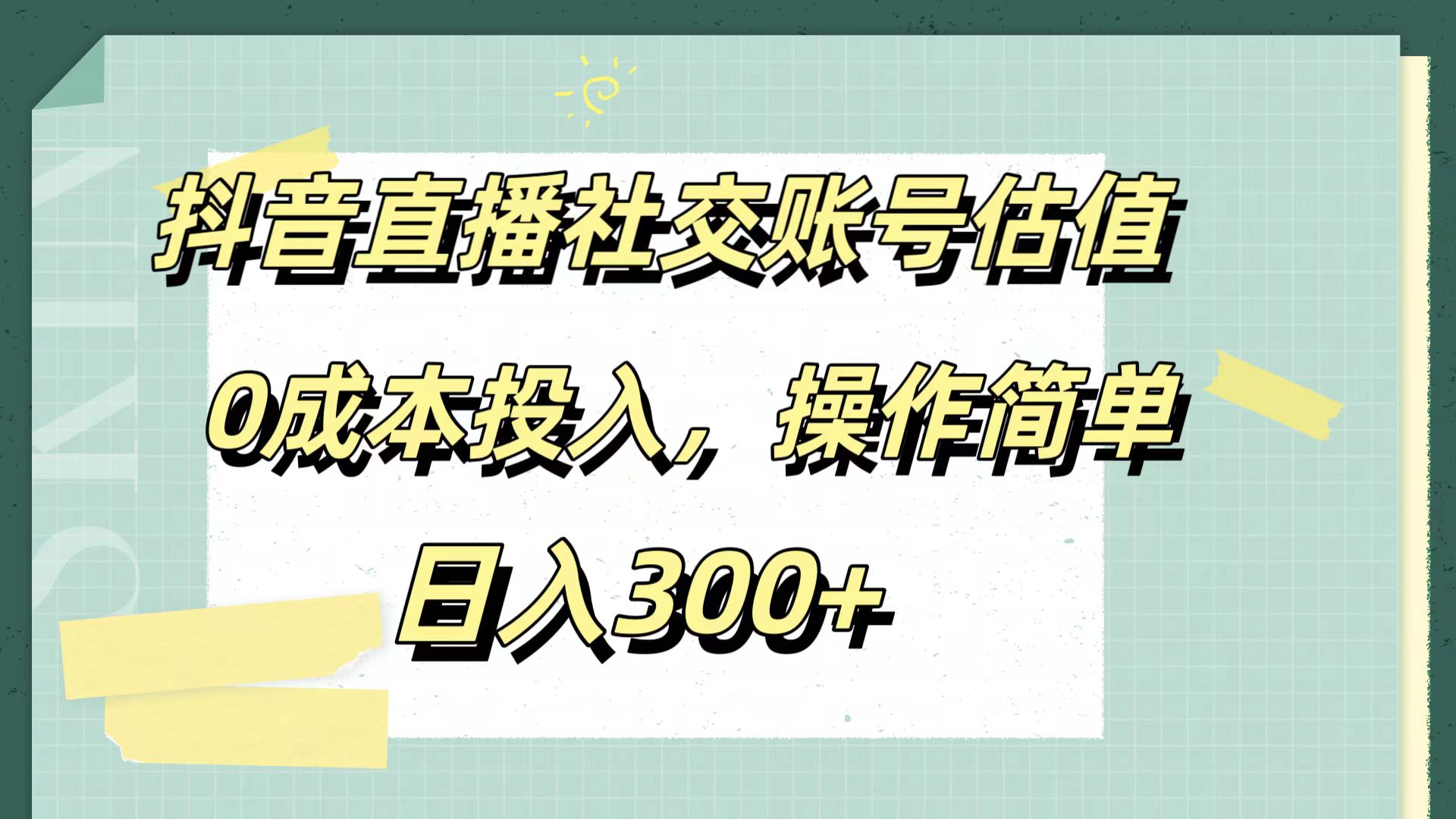 抖音直播社交账号估值，0成本投入，操作简单，日入300+-项目网