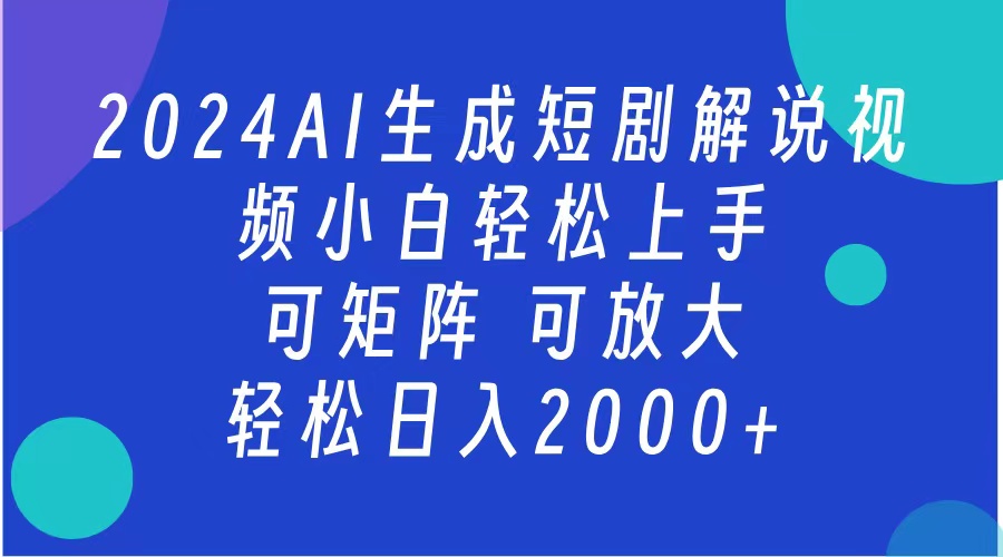 AI生成短剧解说视频 2024最新蓝海项目 小白轻松上手 日入2000+-项目网