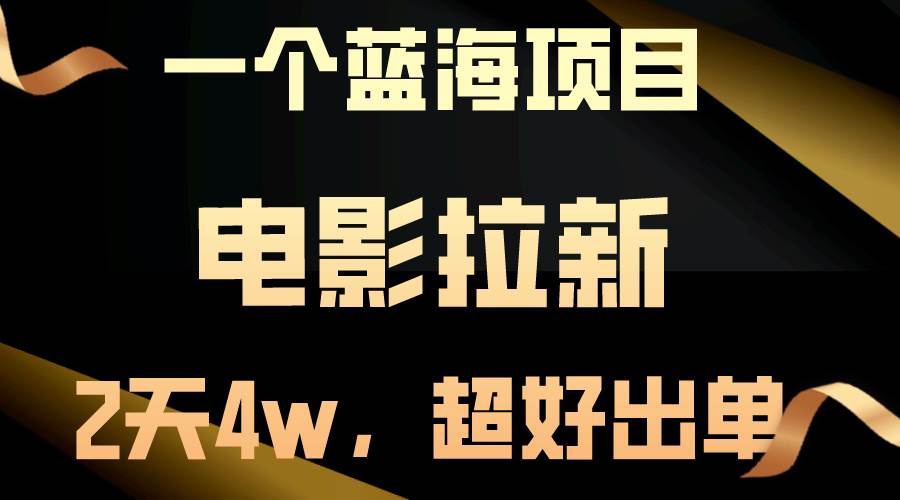 【蓝海项目】电影拉新，两天搞了近4w，超好出单，直接起飞-项目网