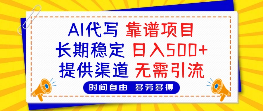 AI代写，2025靠谱项目，长期稳定，日入500+，提供渠道，无需引流-项目网