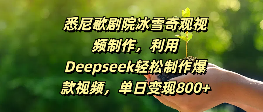悉尼歌剧院冰雪奇观视频制作，利用Deepseek轻松制作爆款视频，单日变现800+-项目网