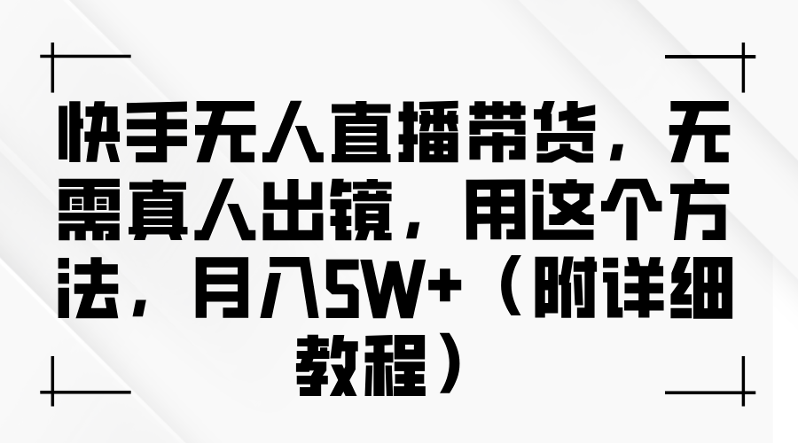 快手无人直播带货，无需真人出镜，用这个方法，月入5W+（附详细教程）-项目网