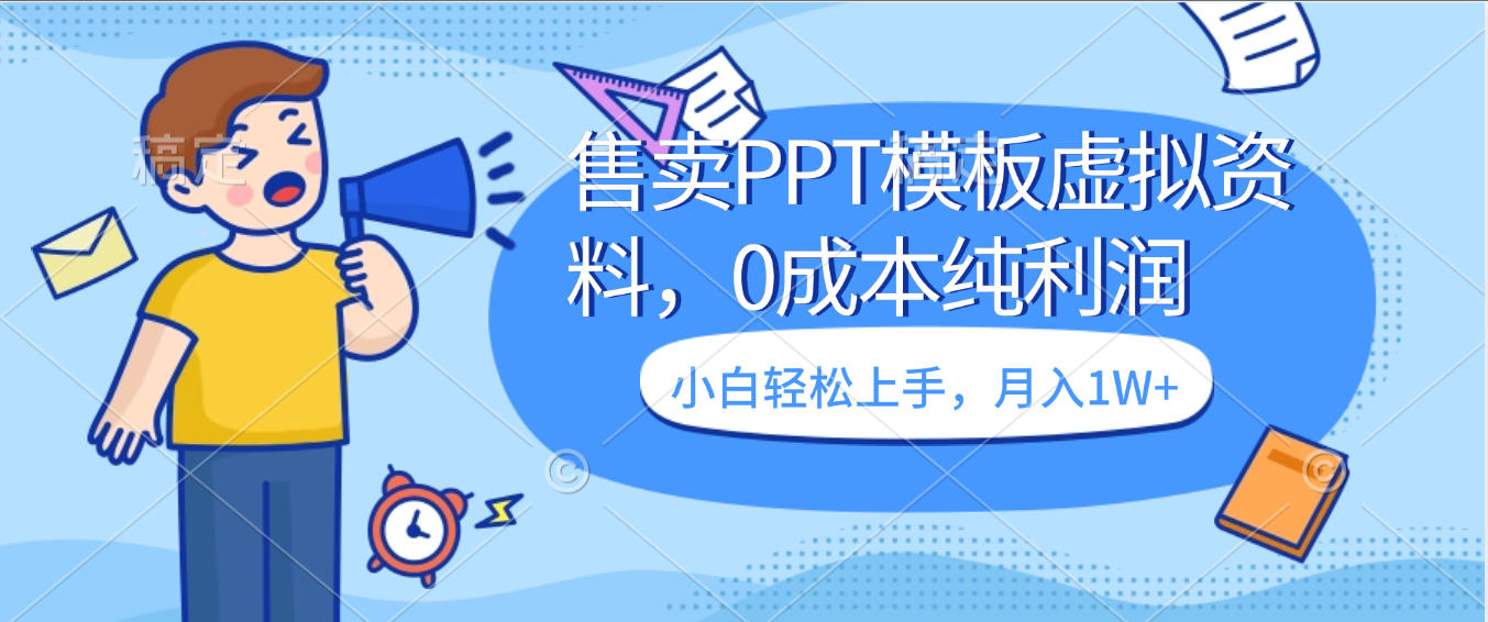 卖虚拟资料，售卖PPT模板，0成本纯利润，小白轻松上手，月入1W+-项目网