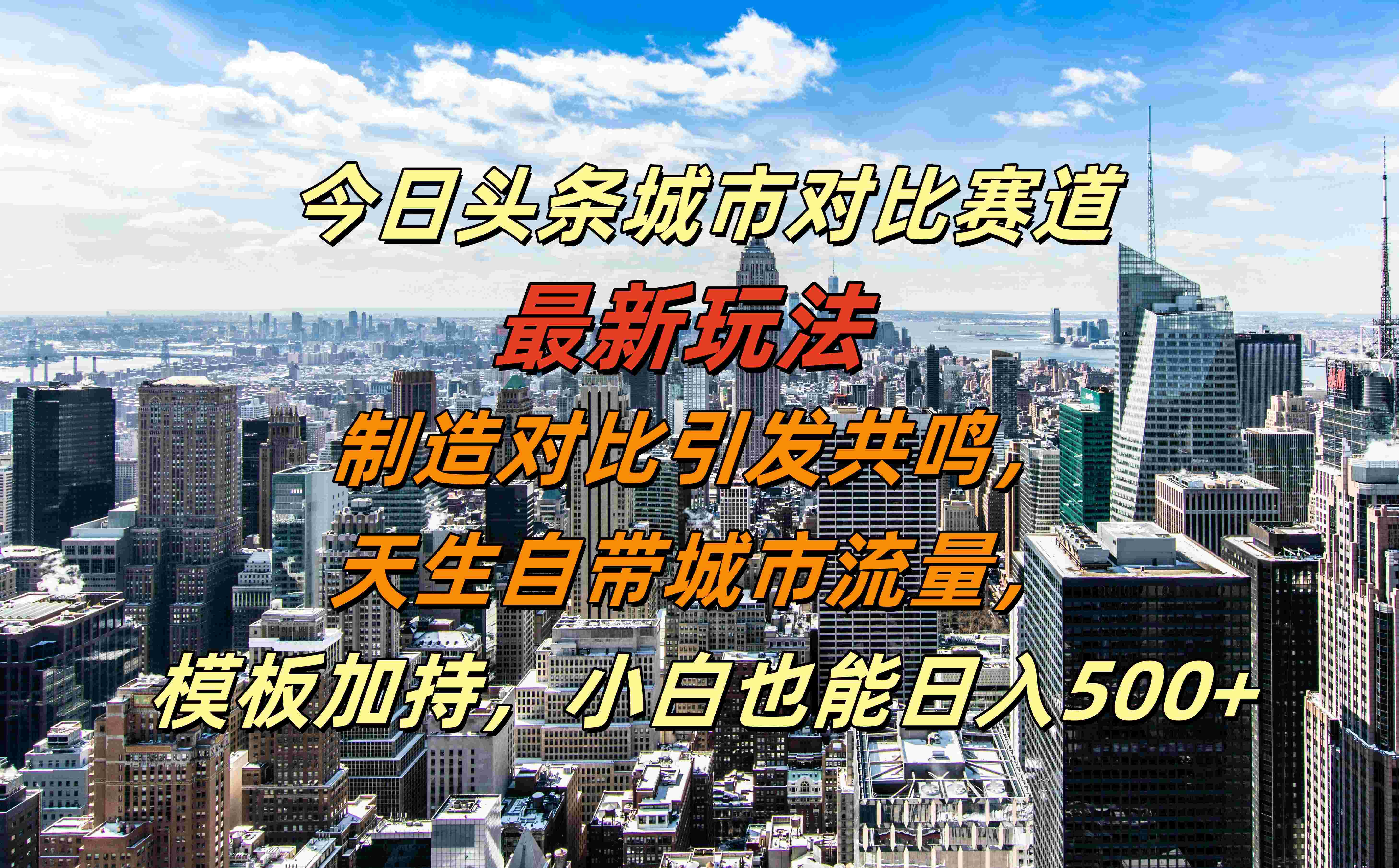 今日头条城市对比赛道最新玩法，制造对比引发共鸣，天生自带城市流量，模板加持，小白也能日入500+-项目网