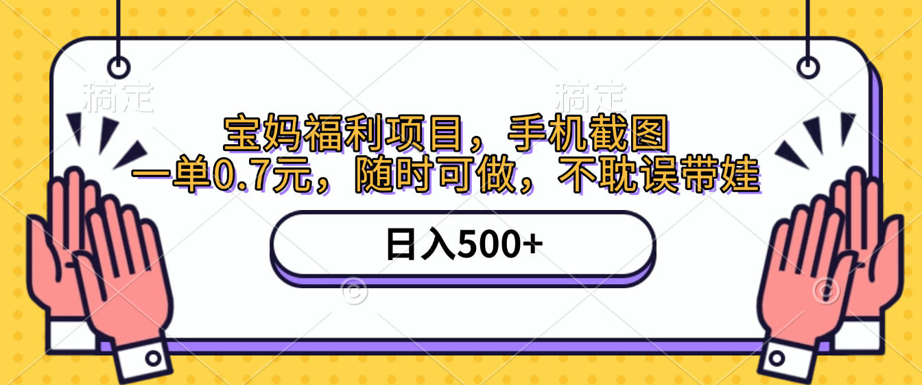 手机截图，宝妈福利项目，一单0.7元，随时可做，不耽误带娃，日入500+-项目网
