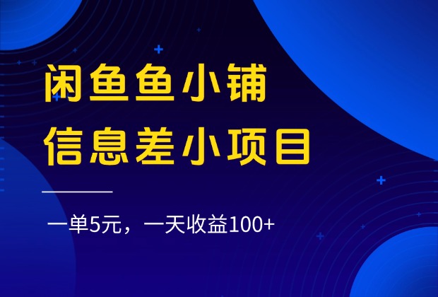 闲鱼鱼小铺信息差小项目，一单5元，一天收益100+-项目网