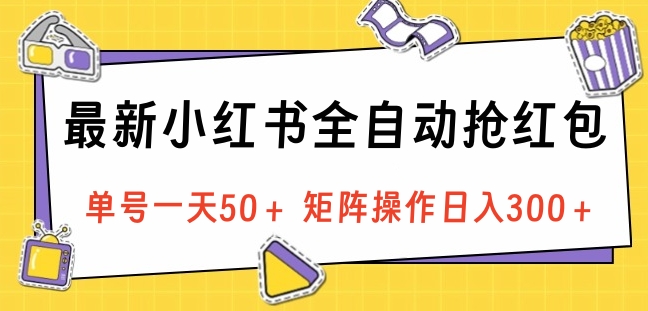 最新小红书全自动抢红包，单号一天50＋ 矩阵操作日入300＋，纯无脑操作-项目网