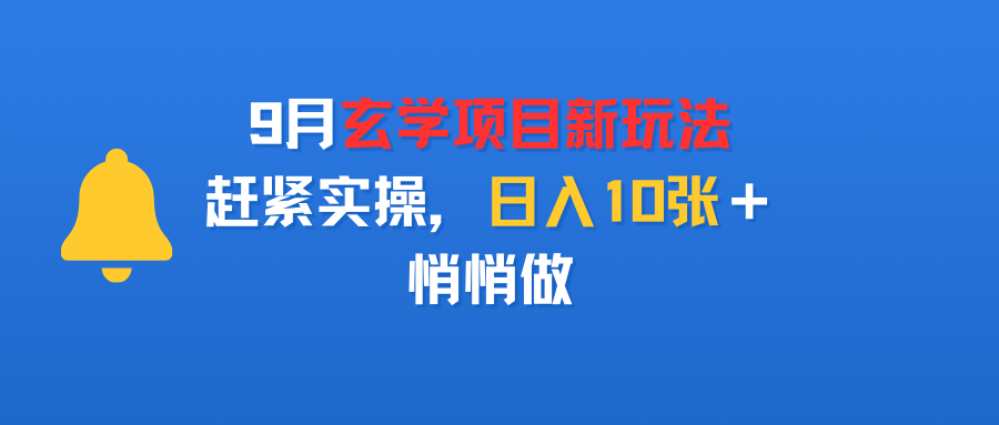 9月玄学项目新玩法，赶紧实操，日入10张＋，悄悄做-项目网