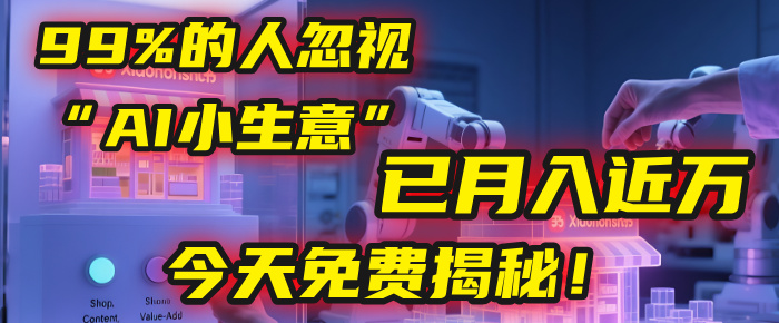 这个被99%的人忽视的“AI小生意”，我学员已月入近万，今天免费揭秘！-项目网