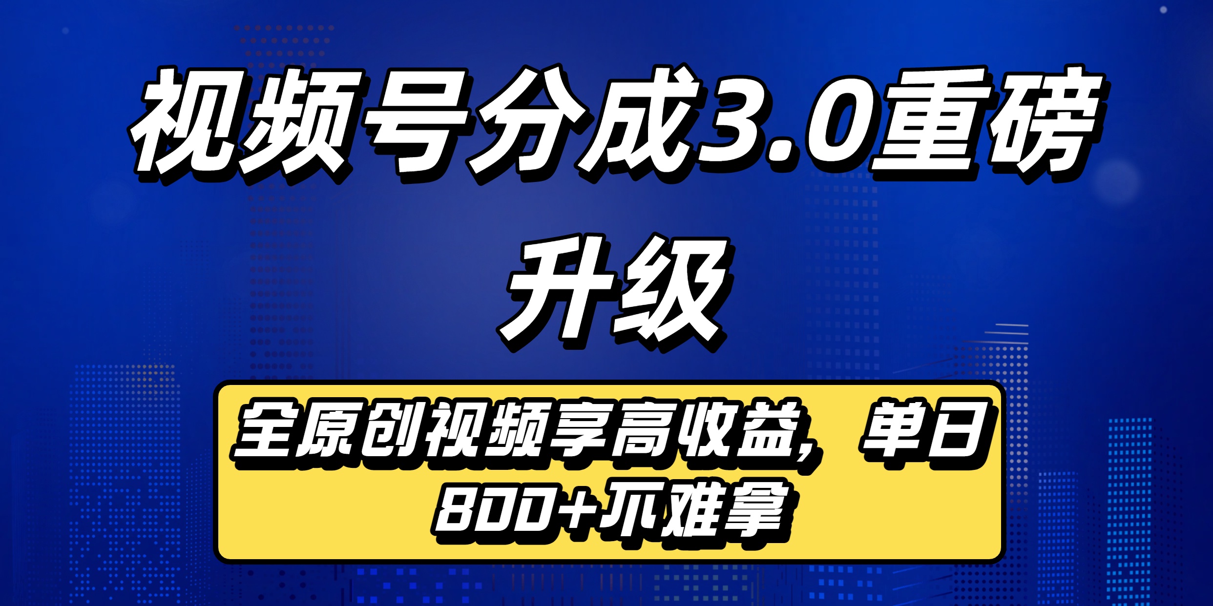 视频号分成3.0重磅升级：全原创视频享高收益，单日800+不难拿-项目网