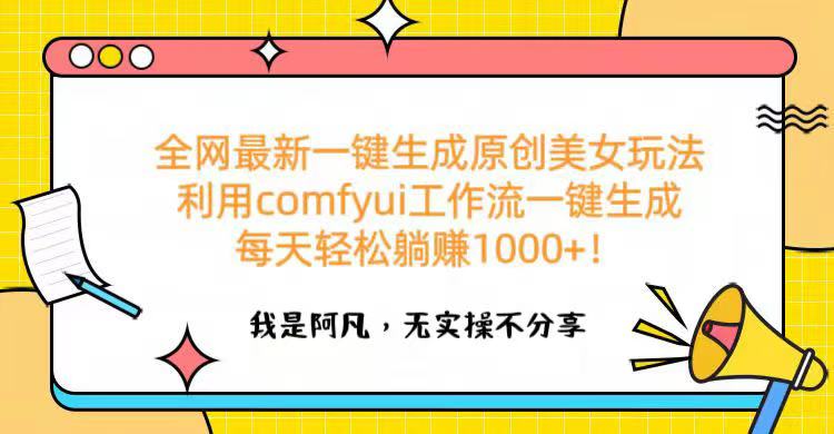 全网最新一键生成原创美女玩法 利用comfyui工作流一键生成每天轻松躺赚1000+！-项目网