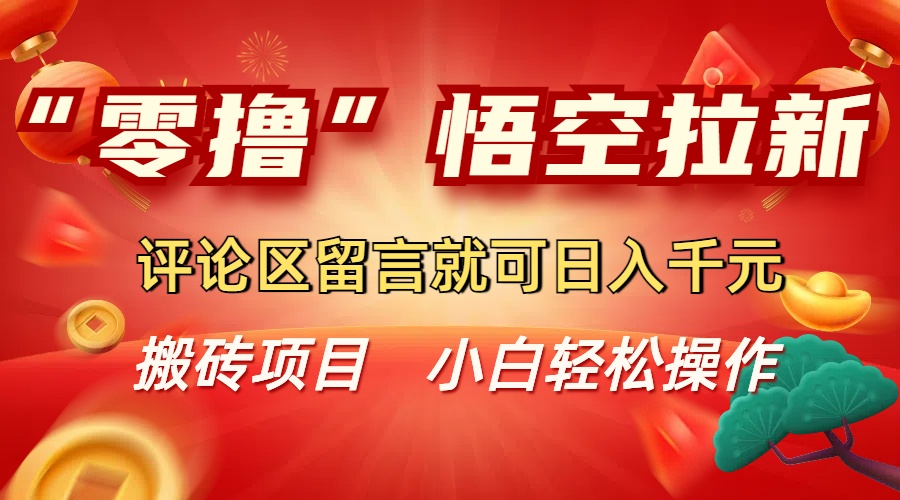 “零撸”悟空拉新玩法，评论区留言就可日入千元-项目网