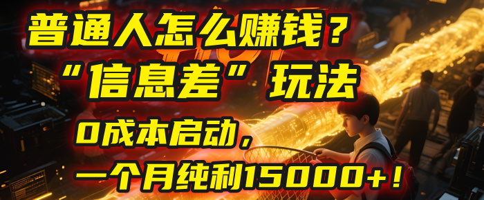 普通人怎么赚钱？| 2025年马哥揭秘“信息差”玩法：0成本启动，一个月纯利15000+！-项目网
